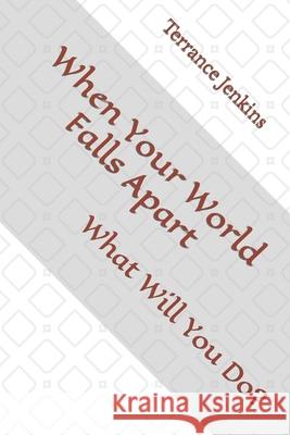 When Your World Falls Apart: What Will You Do? Terrance Jenkins 9781072368038 Independently Published - książka