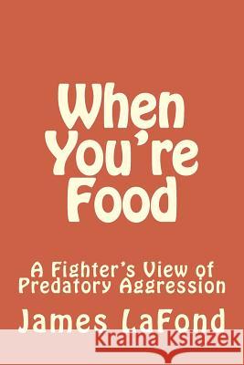 When You're Food: A Fighter's View of Predatory Aggression James LaFond 9781502906199 Createspace - książka