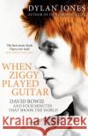 When Ziggy Played Guitar: David Bowie and Four Minutes that Shook the World Dylan Jones 9781786090638 Cornerstone