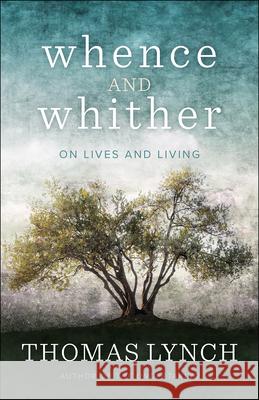 Whence and Whither: On Lives and Living Thomas Lynch 9780664264918 Westminster John Knox Press - książka