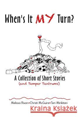 When's It My Turn?: A Collection of Short Stories (and Temper Tantrums) Christi McGuire Melissa Rixon Teri Mirikitani 9780692818220 Tri Solutions LLC - książka