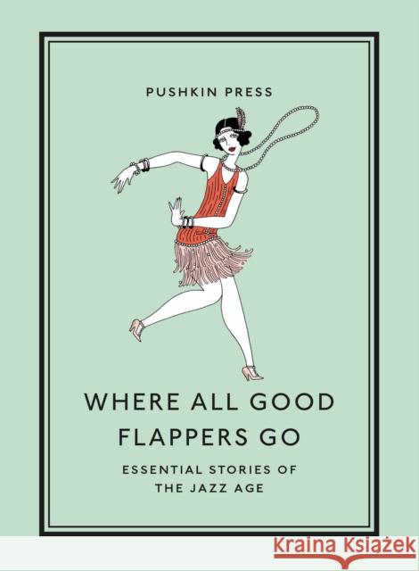 Where All Good Flappers Go: Essential Stories of the Jazz Age Various                                  F. Scott Fitzgerald Zelda Fitzgerald 9781782279303 Pushkin Press - książka