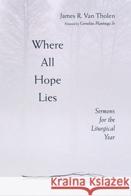 Where All Hope Lies: Sermons for the Liturgical Year Van Tholen, James R. 9780802809704 Wm. B. Eerdmans Publishing Company - książka