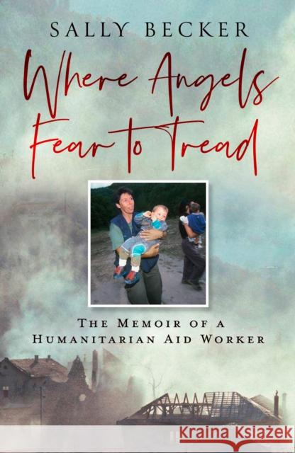 Where Angels Fear to Tread: The Memoir of a Humanitarian Aid Worker Sally Becker 9780008741570 HarperCollins Publishers - książka