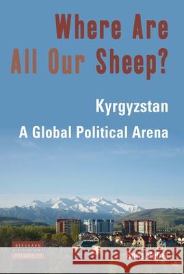 Where Are All Our Sheep?: Kyrgyzstan, A Global Political Area Petric, Boris 9781782387831 Berghahn Books - książka