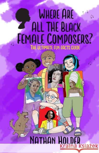 Where Are All The Black Female Composers?: The Ultimate Fun Facts Guide Nathan Holder Charity Russell Joel Drazner 9781999753030 Holders Hill - książka