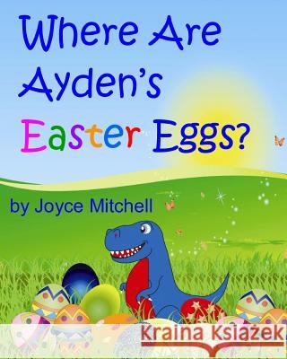 Where Are Ayden's Easter Eggs? Joyce Mitchell Imran Ahamed 9781499165852 Createspace - książka