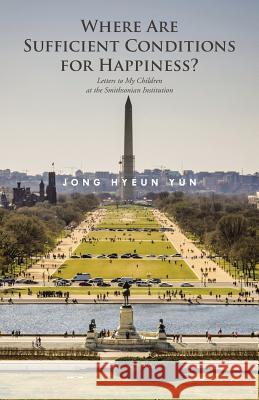 Where Are Sufficient Conditions for Happiness?: Letters to My Children at the Smithsonian Institution Jong Hyeun Yun 9781490754345 Trafford Publishing - książka