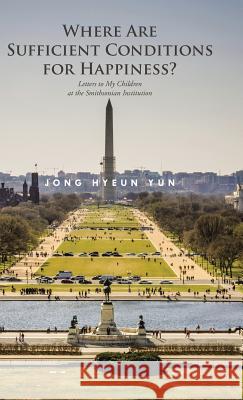Where Are Sufficient Conditions for Happiness?: Letters to My Children at the Smithsonian Institution Jong Hyeun Yun 9781490754352 Trafford Publishing - książka