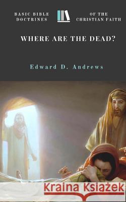 Where Are the Dead?: Basic Bible Doctrines of the Christian Faith Edward D. Andrews 9780692611128 Christian Publishing House - książka