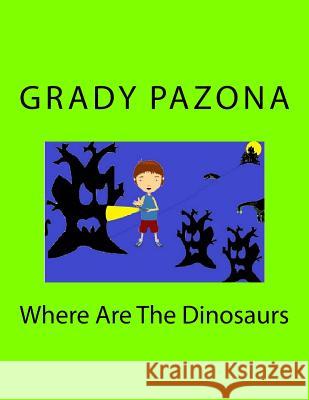 Where Are The Dinosaurs Grady Pazona 9781540876317 Createspace Independent Publishing Platform - książka