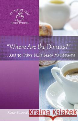 Where Are the Donuts?: . . .And 30 Other Bible-Based Meditations Ellsworth, Roger 9780996516877 Great Writing - książka