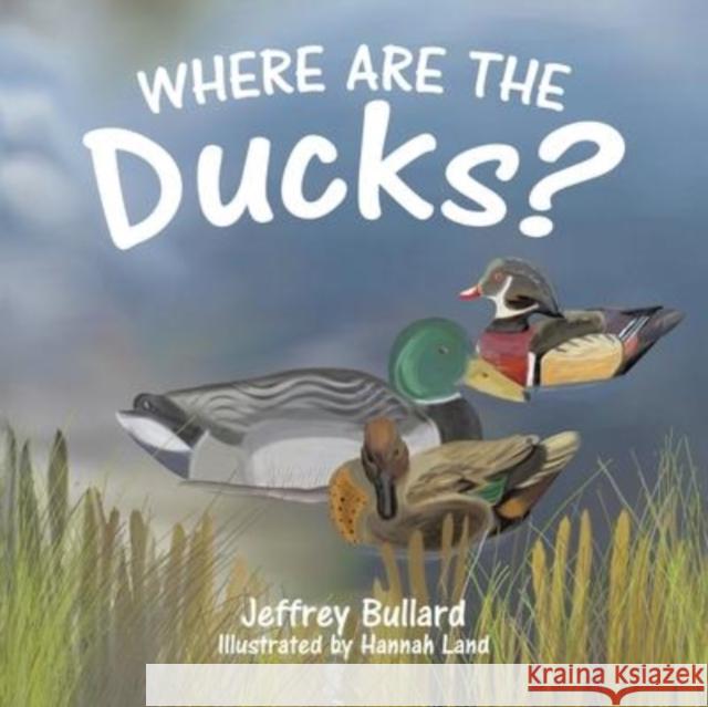 Where Are the Ducks? Jeffrey Bullard Hannah Land 9780228872849 Tellwell Talent - książka