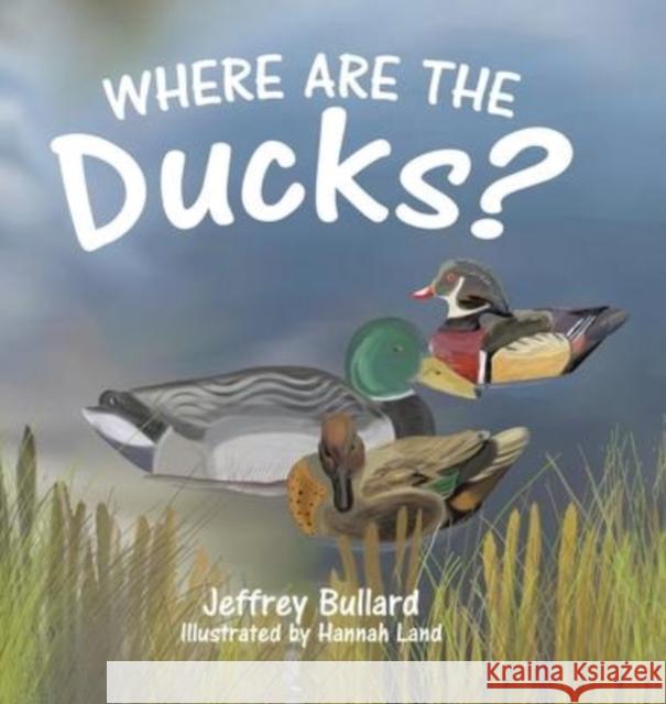 Where Are the Ducks? Jeffrey Bullard, Hannah Land 9780228874102 Tellwell Talent - książka