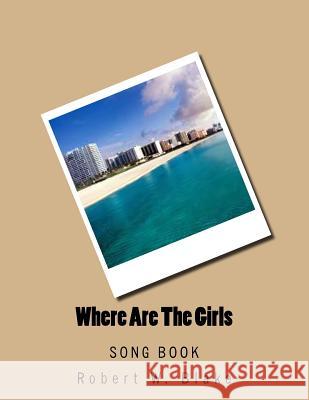 Where Are The Girls: Song Book Blake, Robert W. 9781500734916 Createspace - książka