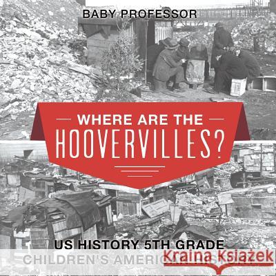 Where are the Hoovervilles? US History 5th Grade Children's American History Baby Professor 9781541915480 Baby Professor - książka