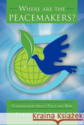 Where Are the Peacemakers?: Commentaries about Peace and War Henderson, Jerry 9781468587081 Authorhouse - książka