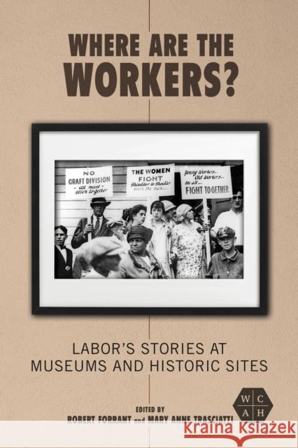 Where Are the Workers?: Labor's Stories at Museums and Historic Sites Robert Forrant Mary Anne Trasciatti 9780252086465 University of Illinois Press - książka