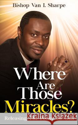 Where Are Those Miracles?: Releasing the Power of God Bishop Van I. Sharpe 9781944348427 PENDIUM - książka