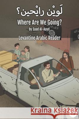 Where Are We Going?: Levantine Arabic Reader (Syrian Arabic) Saad Al-Aayd Matthew Aldrich 9781949650556 Lingualism - książka