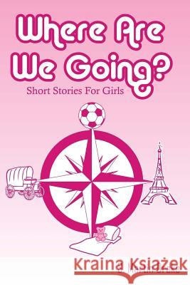 Where Are We Going?: Short Stories For Girls Drake, S. Martin 9781508907176 Createspace Independent Publishing Platform - książka