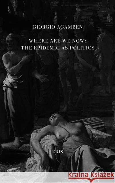 Where Are We Now?: The Epidemic as Politics - Second Updated Edition Giorgio Agamben 9781912475353 ERIS - książka