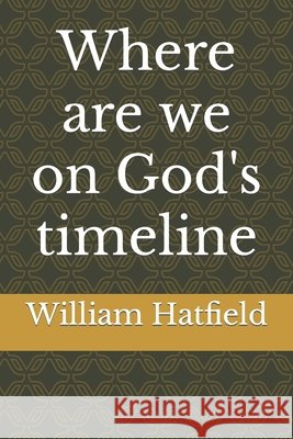 Where are we on God's timeline William Roy Hatfield 9781999252663 Where Are We on God's Timeline - książka