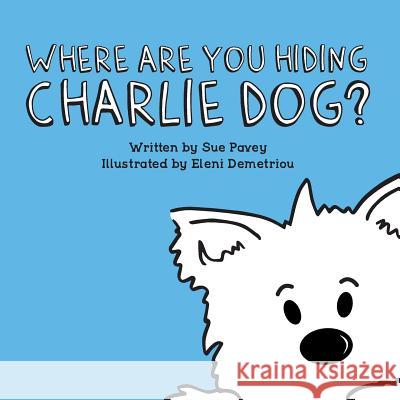 Where Are You Hiding Charlie Dog? Sue Pavey 9780995600669 Blossom Spring Publishing - książka