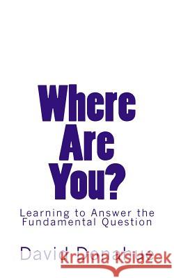Where Are You?: Learning to Answer the Fundamental Question David Donahue 9781507780763 Createspace Independent Publishing Platform - książka