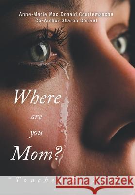 Where Are You Mom?: Touched By Evil Anne-Marie Mac Donald Courtemanche Sharon Dorival Friesenpress 9781525568145 FriesenPress - książka