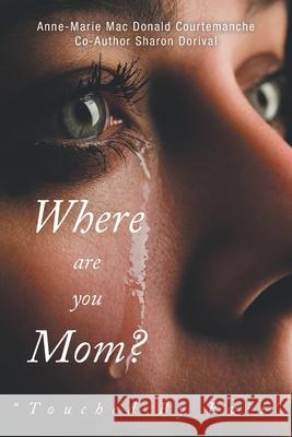 Where Are You Mom?: Touched By Evil Anne-Marie Mac Donald Courtemanche Sharon Dorival Friesenpress 9781525568152 FriesenPress - książka
