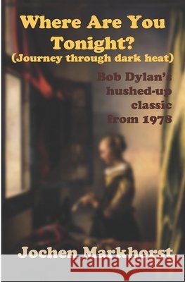 Where Are You Tonight? (Journey Through Dark Heat): Bob Dylan's hushed-up classic from 1978 Markhorst, Jochen 9798636533016 Independently Published - książka