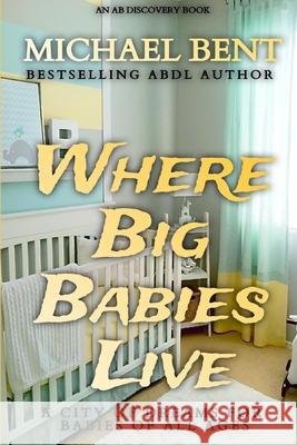 Where Big Babies Live Michael Bent, Rosalie Bent 9781677340354 Independently Published - książka