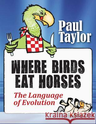 Where Birds Eat Horses: The Language of Evolution Paul F. Taylor 9781515024958 Createspace - książka