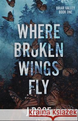 Where Broken Wings Fly J Rose   9781915987082 Wilted Rose Publishing - książka