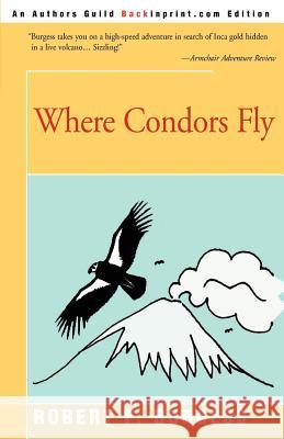 Where Condors Fly Robert F. Burgess 9780595003471 Backinprint.com - książka