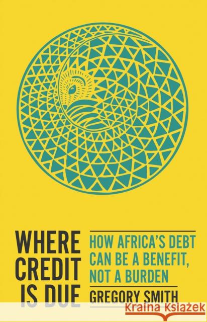 Where Credit is Due: How Africa’s Debt Can Be a Benefit, Not a Burden Gregory Smith 9781787384750 C Hurst & Co Publishers Ltd - książka