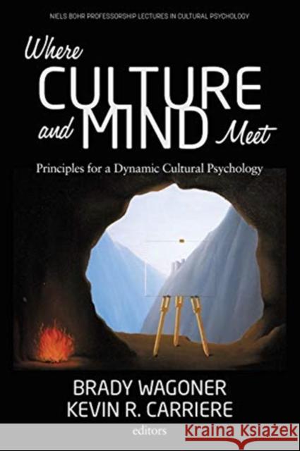 Where Culture and Mind Meet: Principles for a Dynamic Cultural Psychology Brady Wagoner Kevin R. Carriere 9781648022562 Information Age Publishing - książka