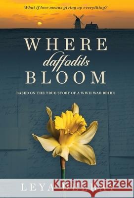 Where Daffodils Bloom: Based on the True Story of a WWII War Bride Leya Delray 9781732758704 Ink River Press - książka