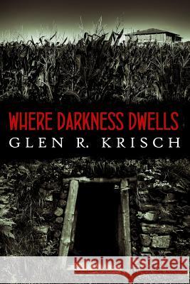 Where Darkness Dwells Glen R. Krisch 9781481082839 Createspace - książka