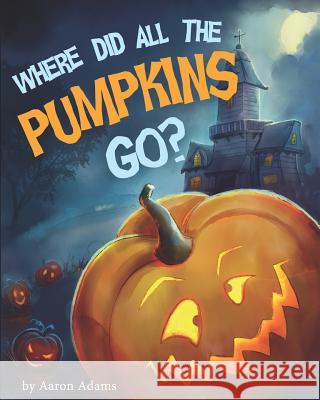 Where Did All the Pumpkins Go?: Halloween Books for Preschoolers Nadiia Kolpak Aaron Adams 9781728779546 Independently Published - książka