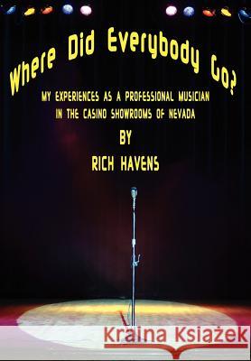 Where Did Everybody Go?: My Experiences as a Professional Musician in the Casino Showrooms of Nevada Havens, Rich 9781432793111 Outskirts Press - książka