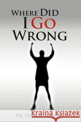 Where Did I Go Wrong Dr Horace Morson 9781465346483 Xlibris Corporation - książka