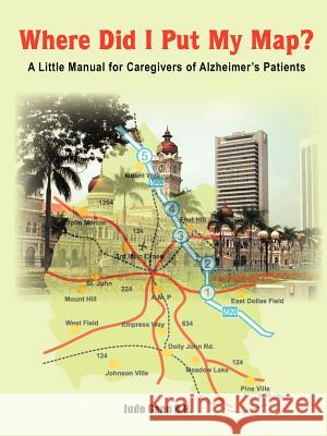 Where Did I Put My Map?: A Little Manual for Caregivers of Alzheimer's Patients Gann, Jude 9781418418496 Authorhouse - książka