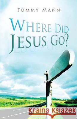Where Did Jesus Go? Tommy Mann 9781490816906 WestBow Press - książka