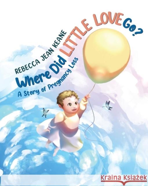 Where Did Little Love go?: A Story of Pregnancy Loss Rebecca Jean Keane Shen Li 9780228853671 Tellwell Talent - książka