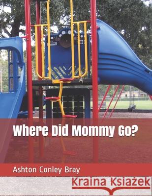 Where Did Mommy Go? Ashton Conley Bray 9798565536416 Independently Published - książka