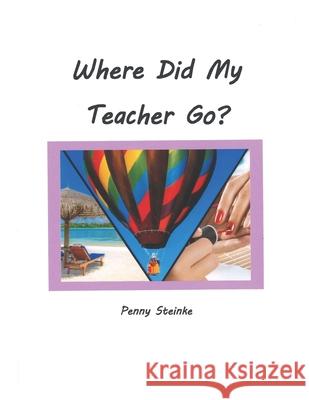 Where Did My Teacher Go? Penny Steinke 9781987477702 Createspace Independent Publishing Platform - książka