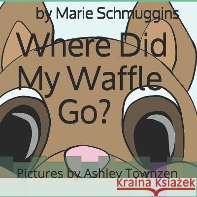 Where Did My Waffle Go? Ashley Townzen Marie Schmuggins 9781546975007 Createspace Independent Publishing Platform - książka