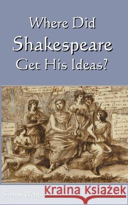 Where Did Shakespeare Get His Ideas? Simon Webb 9781545571613 Createspace Independent Publishing Platform - książka